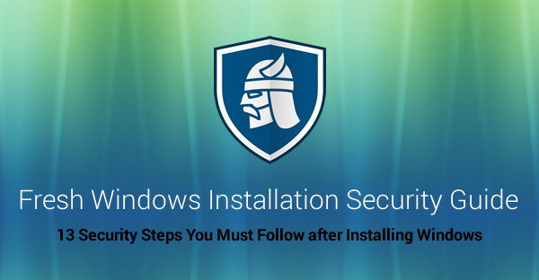 The 13 Step Guide To Secure Your PC After A Fresh Windows Installation