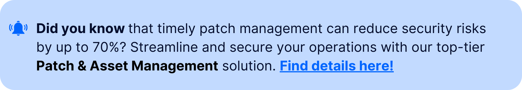 Reduce security risks by up to 70% with timely patch management. Streamline operations and secure your systems with Heimdal's Patch & Asset Management.