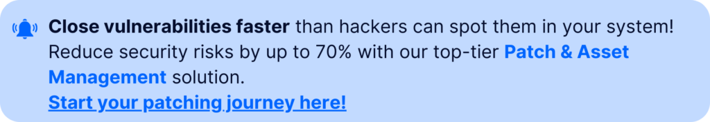 Close vulnerabilities faster than hackers. Heimdal's Patch & Asset Management reduces security risks by up to 70%. Start your patching journey now.