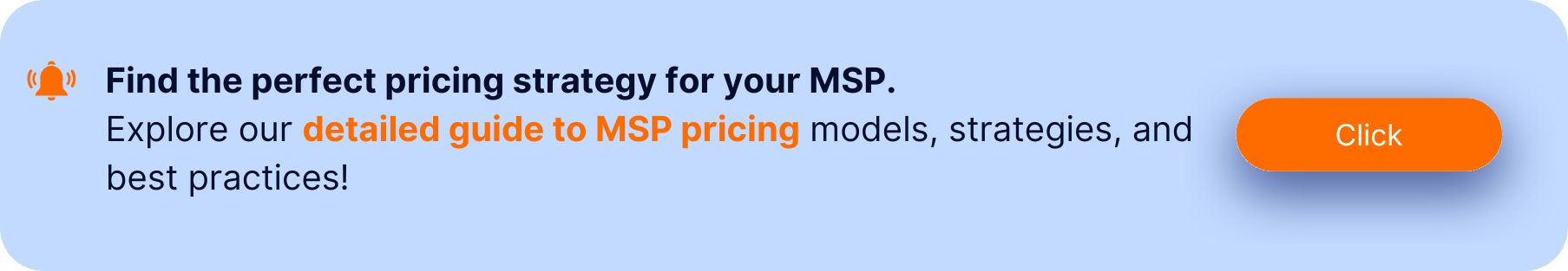  Banner with a notification icon and the text: "Find the perfect pricing strategy for your MSP. Explore our detailed guide to MSP pricing models, strategies, and best practices!" A prominent orange "Click" button is on the right side.
