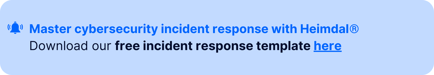 Banner with a bell icon and text: "Master cybersecurity incident response with Heimdal®. Download our free incident response template here." The banner emphasizes the availability of a free incident response template from Heimdal® to help enhance cybersecurity incident response capabilities.