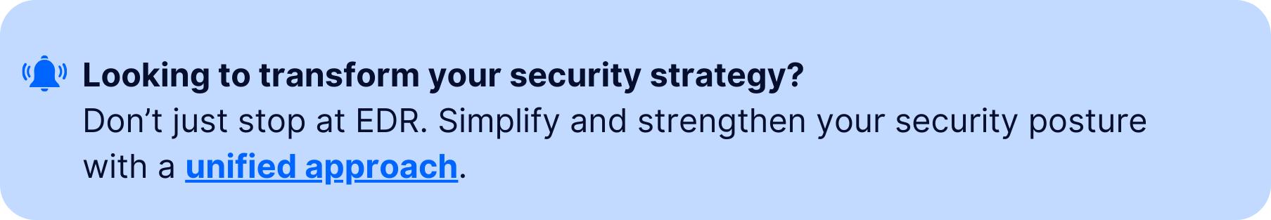 Callout box with the message: "Looking to transform your security strategy? Don't just stop at EDR. Simplify and strengthen your security posture with a unified approach."