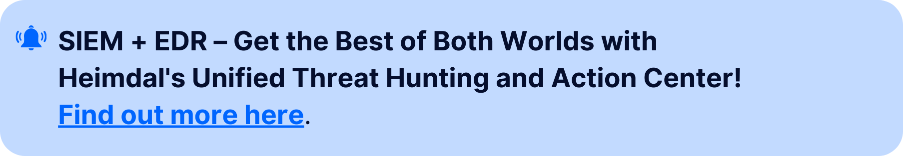 "Call-to-action banner with the text 'SIEM + EDR – Get the Best of Both Worlds with Heimdal's Unified Threat Hunting and Action Center!' followed by a clickable link saying 'Find out more here' in blue. The banner uses a light blue background and includes a notification bell icon, making it ideal for drawing attention to cybersecurity solutions."
