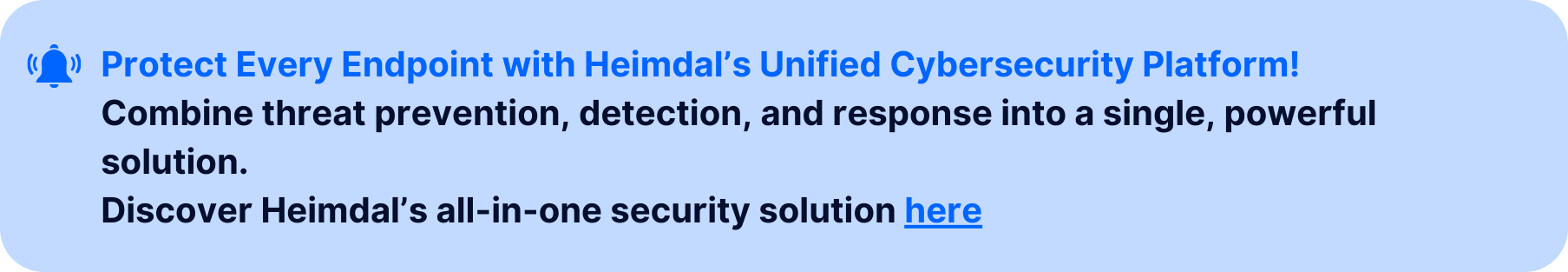 Call-to-action banner with the text 'Protect Every Endpoint with Heimdal’s Unified Cybersecurity Platform!' followed by a message explaining its features: 'Combine threat prevention, detection, and response into a single, powerful solution.' The banner ends with a clickable link 'Discover Heimdal’s all-in-one security solution here!' in blue. The design includes a notification bell icon and a light blue background, making it suitable for promoting comprehensive cybersecurity solutions.