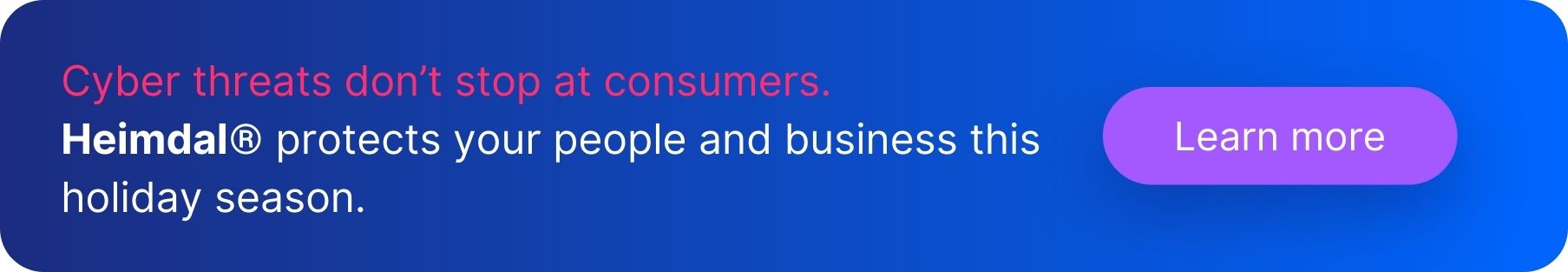 Cyber threats don't stop at consumers Heimdal CTA