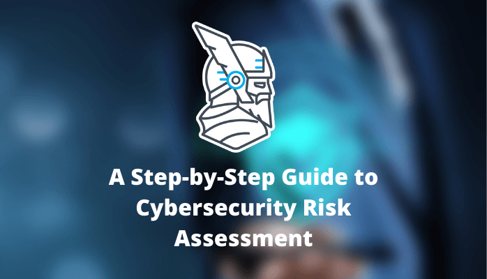 Cybersecurity Risk Assessment - A Step By Step Guide