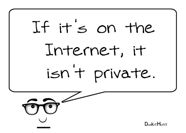 if it's on the internet, it isn't private